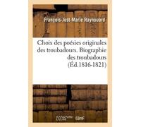 Choix Des Poésies Originales Des Troubadours - Biographie Des Troubadours (Éd.1816-1821)
