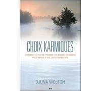 Choix Karmiques - Comment Le Fait De Prendre Les Bonnes Décisions Peut Mener À Une Joie Permanente