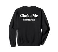 Choke Me Respectfully (on Back) Funny Bondage Funny BDSM Sweatshirt