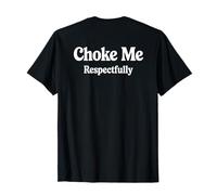 Choke Me Respectfully (on Back) Funny Bondage Funny BDSM T-Shirt