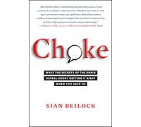 Choke: What the Secrets of the Brain Reveal About Getting It Right When You Have To.