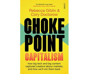 Chokepoint Capitalism: how big tech and big content captured creative labour markets, and how we’ll win them back