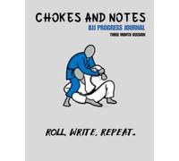 Chokes and Notes- BJJ progress journal (3 month version): Roll, write, repeat