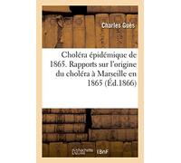 Choléra épidémique de 1865. Rapports sur l'origine du choléra à Marseille en 1865