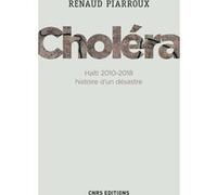 Choléra. Haïti 2010-2018 : histoire d'un désastre Renaud Piarroux (Auteur)
