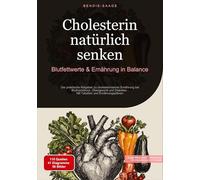 Cholesterin natürlich senken: Blutfettwerte & Ernährung in Balance: Der praktische Ratgeber zu cholesterinarmer Ernährung bei Bluthochdruck, ... Diabetes - Mit Tabellen und Ernährungsplänen
