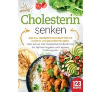Cholesterin senken: Das XXL Cholesterin Kochbuch mit 123 leckeren und gesunden Rezepten. Voller Genuss trotz cholesterinarmer Ernährung! Inkl. Nährwertangaben und 4 Wochen Ernährungsplan