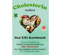 Cholesterin senken: Das XXL-Kochbuch mit über 150 gesunden und leckeren Rezepten zum Selbermachen. Alles, was du über Cholesterin wissen musst - inkl. ... Tipps und einem umfassenden Ratgeber.