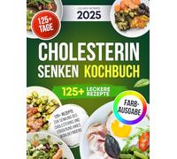 Cholesterin Senken Kochbuch: 125+ Rezepte zur Senkung des Cholesterins und Förderung Ihres Wohlbefindens