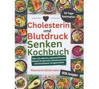 Cholesterin und Blutdruck Senken Kochbuch: Über 110 salzarme, ballaststoffreiche Rezepte für gesunde Cholesterinwerte und eine bessere Herzgesundheit