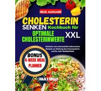 Cholesterin XXL - Cholesterin senken Kochbuch für optimale Cholesterinwerte: Natürlich den Cholesterinspiegel senken - Mit Rezepten für ein genussvolles und herzfreundliches Leben