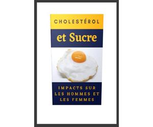 Cholestérol et Sucre Impacts Sur les Hommes et les Femmes: anticholestérol pour une Bon Régime Alimentaire, Menu de Recettes Antidiabète, Prévention et Traitement du Cholestérol, l'hypoglycémie
