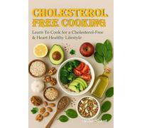 Cholesterol Free Cooking: Heart-Healthy Recipes and Meal Planning in Healthy Cooking Without Cholesterol | Reducing LDL Cholesterol Through Food Choices and High-Fiber Foods for Heart Wellness