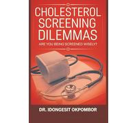 Cholesterol Screening Dilemmas: Are You Being Screened Wisely? (The Truth About Cholesterol Screening and Treatment)