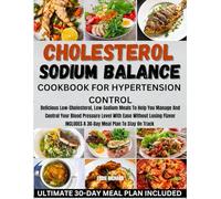 CHOLESTEROL & SODIUM BALANCE COOKBOOK FOR HYPERTENSION CONTROL: Delicious Low-Cholesterol, Low-Sodium Meals To Help You Manage And Control Your Blood Pressure Level With Ease Without Losing Flavor