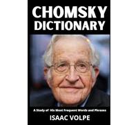 CHOMSKY DICTIONARY: A Study of His Most Frequent Words and Phrases: The Essential Terms of Noam Chomsky's Linguistics, Politics, and Critical Thought