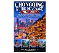 Chongqing Guide de voyage 2026-2027: Visite de Chongqing, ville magique en 8D, excursion d'une journée alliant nature et histoire, et dégustation des ... plus épicés de Chine dans la ville brumeuse