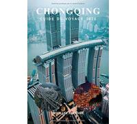 CHONGQING GUIDE DE VOYAGE 2026: Conseils essentiels, principales attractions, itinéraire complet, cartes et budget, trésors cachés, gastronomie et culture pour les visiteurs débutants en Chine