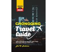 CHONGQING TRAVEL GUIDE 2025-2026: Explore China’s Mountain Metropolis, Hotpot, Yangtze River Cruises, Cable Cars & Hidden Gems