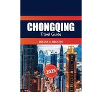 Chongqing Travel Guide 2025: Explore China’s Hidden Gems, Must-See Attractions, Culture, Cuisine, Nightlife and Adventures in the Heart of Sichuan