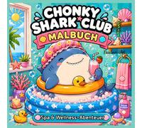 Chonky Shark Club Malbuch: Spa & Wellness-Abenteuer im Chibi Style: Das süße Hai Malbuch für Erwachsene & Teenager - Über 40 „Awkwardly Cute“ ... Stil für maximale Entspannung und Self-Care