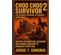 Choo Choo Survivor 2: The Ultimate Survival & Strategy Companion: Master Locomotives, Weapons, and Zombie Warfare to Dominate Every Run