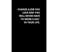 Choose A Job You Love, And You Will Never Have To Work A Day In Your Life.: Inspirational Notebook To Write