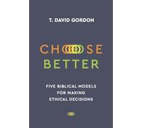 Choose Better: Five Biblical Models for Making Ethical Decisions