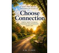 Choose Connection: Simple Ways to Build Stronger Relationships Every Day