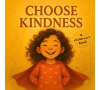 Choose Kindness: An Inspiring Picture Book to Help Children Learn Caring, Helping, and the Power of Being Kind, Small Acts of Kindness Age 3-7