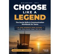 Choose Like a Legend, Book 2: Social Skills & Communication Workbook for Teens: Handle Conflict, Lead Teams, Plan Ahead & Speak with Confidence Using 60 True Moments from History (Grades 6-9)