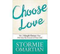 Choose Love: The Three Simple Choices That Will Alter The Course Of Your Life