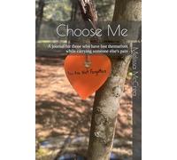 Choose Me: A journal for those who have lost themselves while carrying someone else's pain
