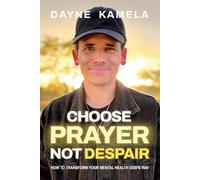 Choose Prayer, Not Despair: How to Transform Your Mental Health God's Way