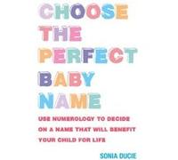 CHOOSE THE PERFECT BABY NAME - [Version Originale] Sonia Ducie (Auteur)