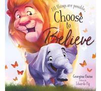 Choose to Believe: Calm Worry, Inspire Courage, and Find Confidence to Do Far More Than You Ever Imagined