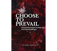 Choose to Prevail: Unexpected Insights to Help You Overcome Challenges