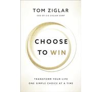 Choose to Win: Transform Your Life, One Simple Choice at a Time