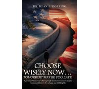 Choose Wisely Now... Tomorrow May Be Too Late!: A Personal "Life Review," Offering Tough Lessons Learned and Valuable Recommendations to Live a Happy and Fulfilling Life