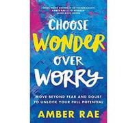 Choose Wonder Over Worry: Move Beyond Fear and Doubt to Unlock Your Full Potential - [Version Originale] Inconnu (Auteur)