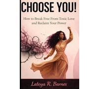 Choose You: How to Break Free from Toxic Love and Reclaim Your Power