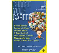 Choose Your Career In 5 Days !: Non Influencial Program To Know Yourself Better & Take Stock Of Your Desires To Find A Meaningful Job, Proven To Work
