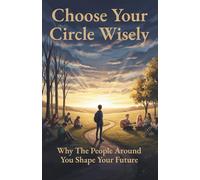 Choose Your Circle Wisely: Why the People Around You Shape Your Future