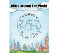Choose Your Happy Place: Cities around the World: Children's Coloring Book: A Fun and Educational Coloring Journey Through the World's Most Iconic Cities for children ages 6-12