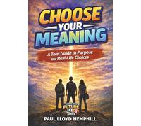 Choose Your Meaning: A Teen Guide to Purpose and Real Life Choices