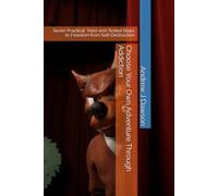 Choose Your Own Adventure Through Addiction: Seven Practical, Tried-and-Tested Steps to Freedom from Self-Destruction