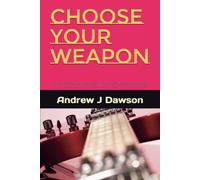 Choose Your Weapon: A beginner’s guide: How to see through the hype, dodge the traps, and pick a guitar you can wield like a monster for years to come