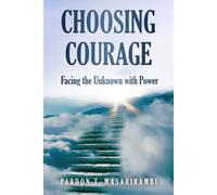 Choosing Courage: Facing The Unknown With Power