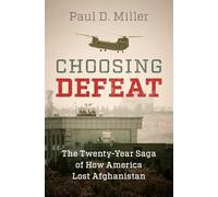 Choosing Defeat: The Twenty-Year Saga of How America Lost Afghanistan