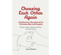 Choosing Each Other Again: A Valentine’s Devotional for Christian Married Couples: 14 Days of Prayer, Deeper Connection, and Covenant Love